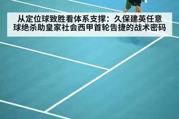 从定位球致胜看体系支撑：久保建英任意球绝杀助皇家社会西甲首轮告捷的战术密码